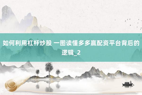如何利用杠杆炒股 一图读懂多多赢配资平台背后的逻辑_2