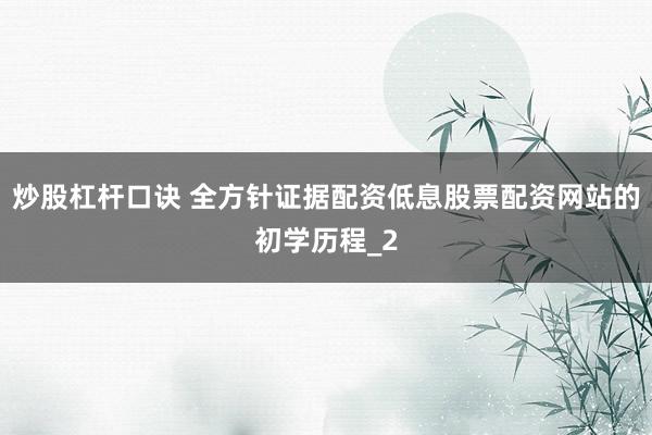 炒股杠杆口诀 全方针证据配资低息股票配资网站的初学历程_2
