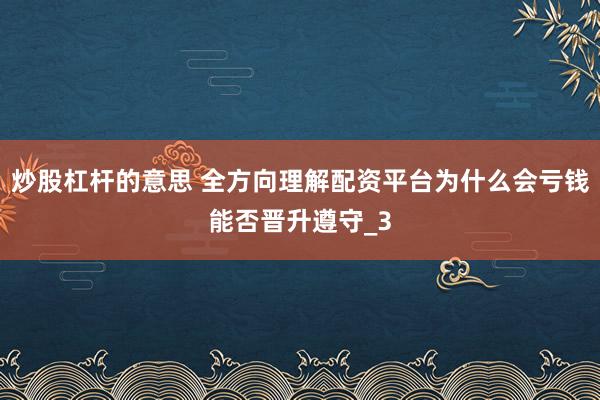炒股杠杆的意思 全方向理解配资平台为什么会亏钱能否晋升遵守_3