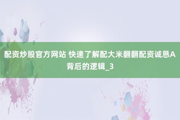 配资炒股官方网站 快速了解配大米翻翻配资诚恳A背后的逻辑_3