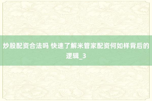 炒股配资合法吗 快速了解米管家配资何如样背后的逻辑_3
