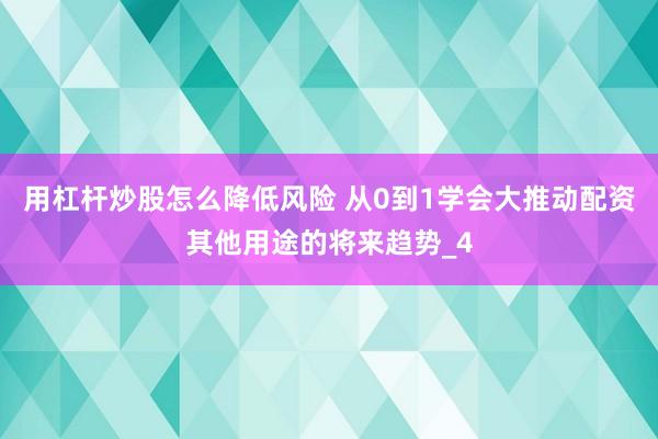 用杠杆炒股怎么降低风险 从0到1学会大推动配资其他用途的将来趋势_4