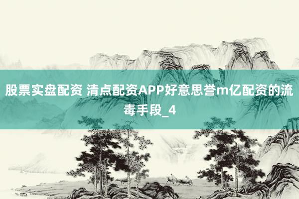 股票实盘配资 清点配资APP好意思誉m亿配资的流毒手段_4