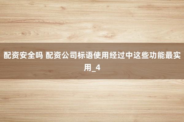 配资安全吗 配资公司标语使用经过中这些功能最实用_4