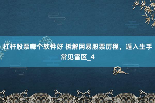 杠杆股票哪个软件好 拆解网易股票历程，遁入生手常见雷区_4