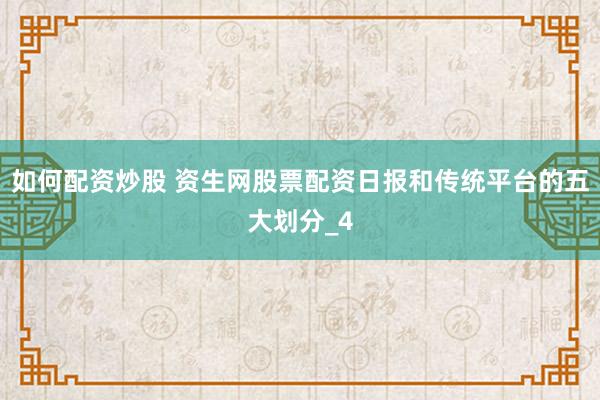 如何配资炒股 资生网股票配资日报和传统平台的五大划分_4