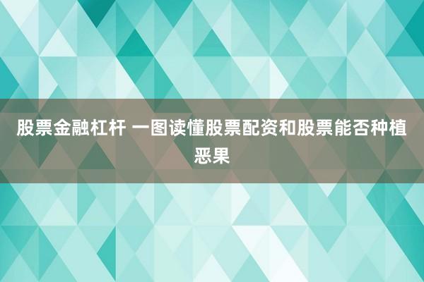 股票金融杠杆 一图读懂股票配资和股票能否种植恶果