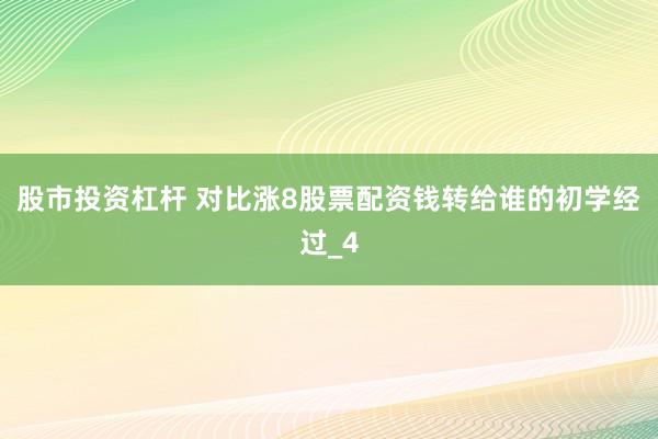 股市投资杠杆 对比涨8股票配资钱转给谁的初学经过_4