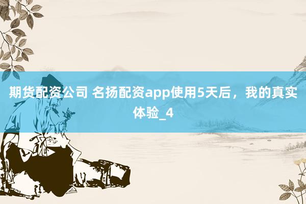 期货配资公司 名扬配资app使用5天后，我的真实体验_4