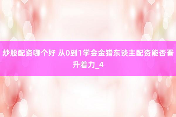 炒股配资哪个好 从0到1学会金猎东谈主配资能否晋升着力_4