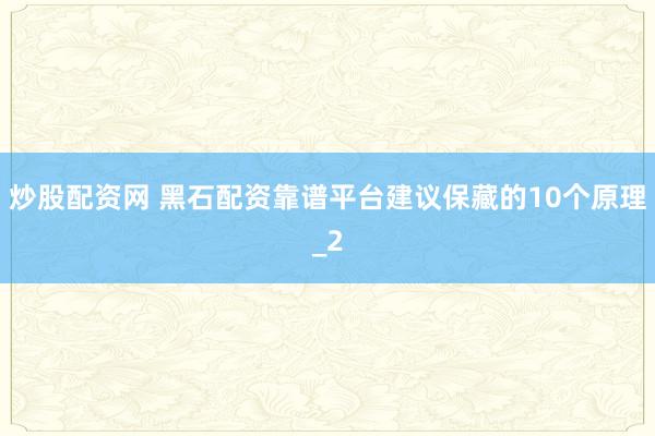 炒股配资网 黑石配资靠谱平台建议保藏的10个原理_2