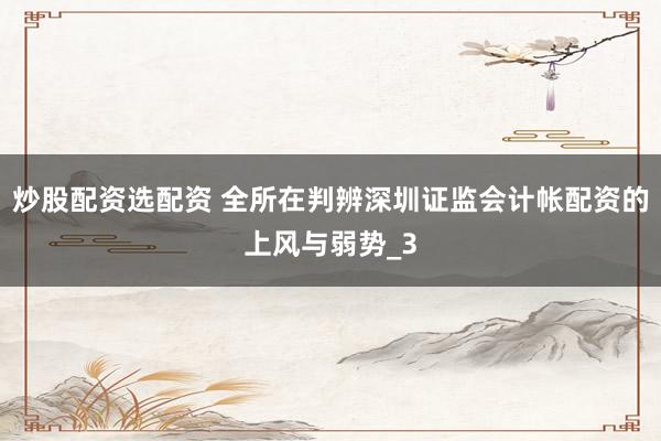 炒股配资选配资 全所在判辨深圳证监会计帐配资的上风与弱势_3