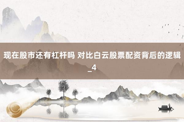 现在股市还有杠杆吗 对比白云股票配资背后的逻辑_4