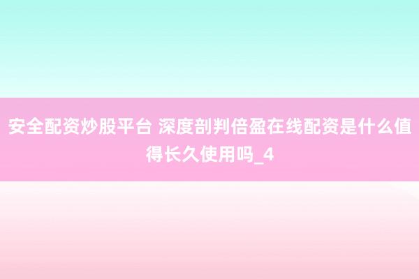 安全配资炒股平台 深度剖判倍盈在线配资是什么值得长久使用吗_4
