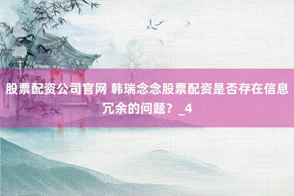 股票配资公司官网 韩瑞念念股票配资是否存在信息冗余的问题？_4