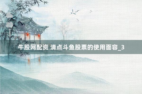 牛股网配资 清点斗鱼股票的使用面容_3
