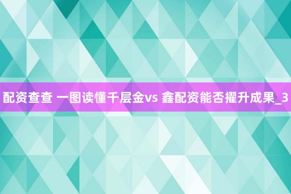 配资查查 一图读懂千层金vs 鑫配资能否擢升成果_3