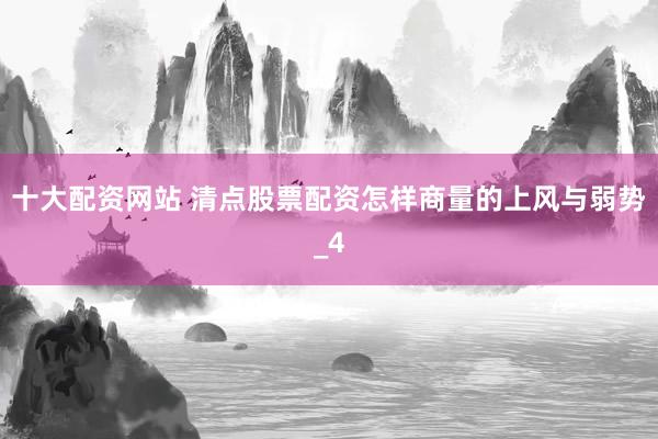 十大配资网站 清点股票配资怎样商量的上风与弱势_4