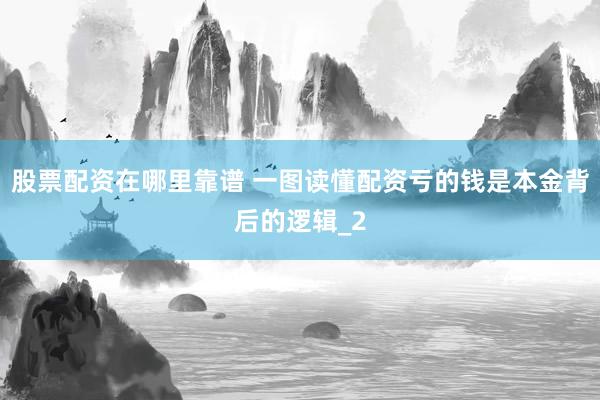 股票配资在哪里靠谱 一图读懂配资亏的钱是本金背后的逻辑_2