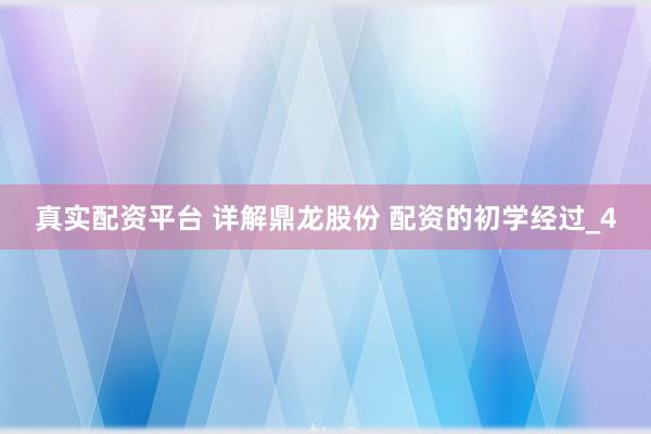 真实配资平台 详解鼎龙股份 配资的初学经过_4