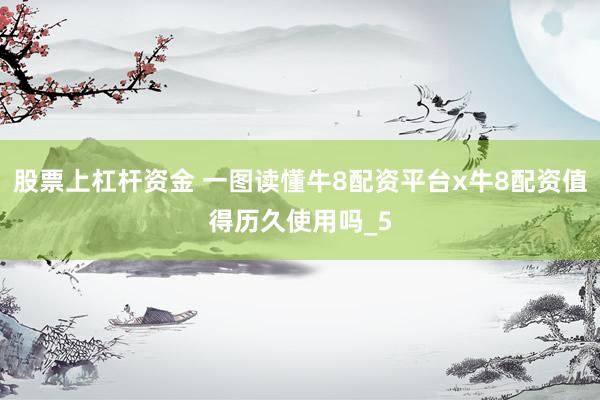 股票上杠杆资金 一图读懂牛8配资平台x牛8配资值得历久使用吗_5