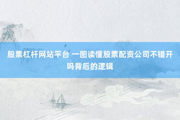 股票杠杆网站平台 一图读懂股票配资公司不错开吗背后的逻辑